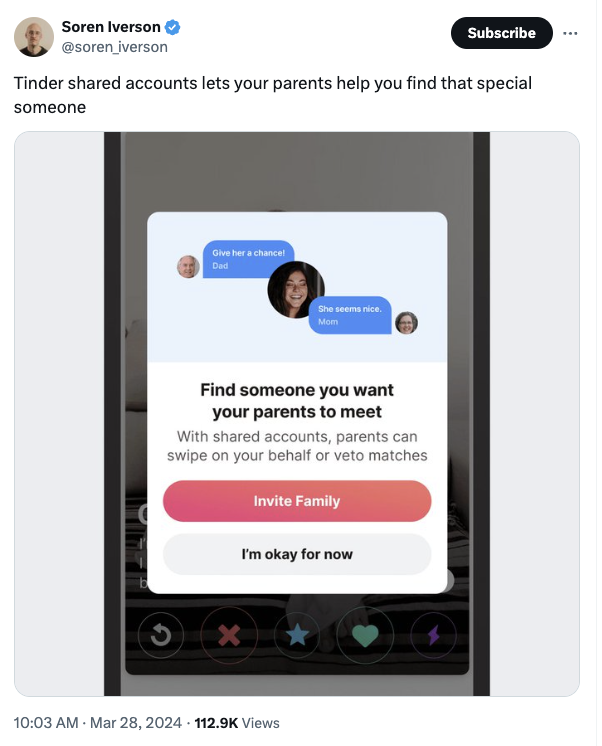 screenshot - Soren Iverson Subscribe Tinder d accounts lets your parents help you find that special someone Give her a chance! Dad She seems nice. Mom Find someone you want your parents to meet With d accounts, parents can swipe on your behalf or veto mat